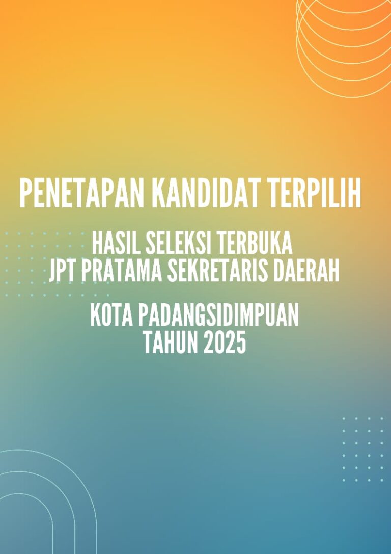 PENETAPAN KANDIDAT TERPILIH HASIL SELEKSI TERBUKA JABATAN PIMPINAN TINGGI PRATAМА SEKRETARIS DAERAH KOTA PADANGSIDIMPUAN TAHUN 2025